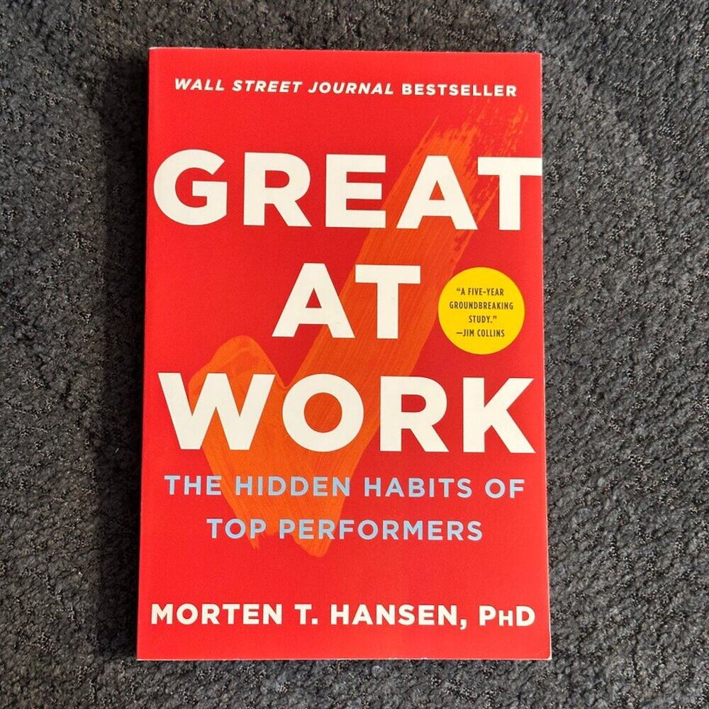 Great at Work - The Hidden Habits of Top Performers by Morten T. Hansen, PhD‎